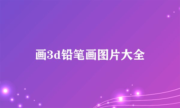画3d铅笔画图片大全