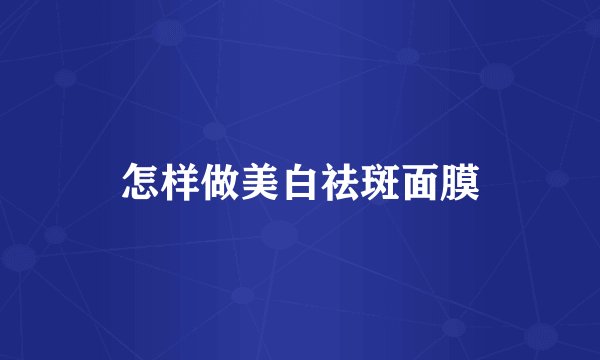 怎样做美白祛斑面膜