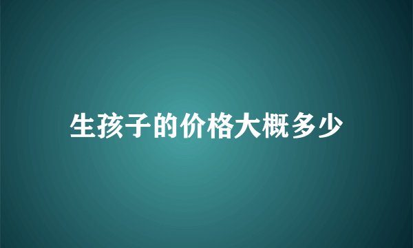 生孩子的价格大概多少