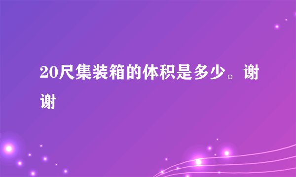 20尺集装箱的体积是多少。谢谢
