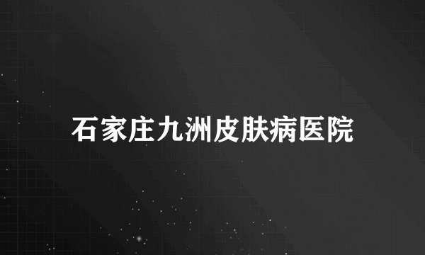 石家庄九洲皮肤病医院