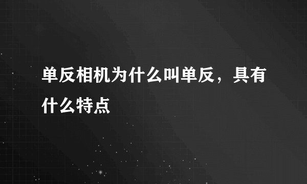 单反相机为什么叫单反，具有什么特点