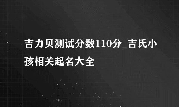 吉力贝测试分数110分_吉氏小孩相关起名大全