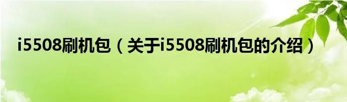 i5508刷机包（关于i5508刷机包的介绍）