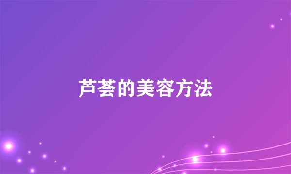芦荟的美容方法