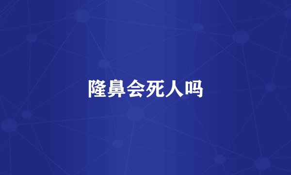 隆鼻会死人吗