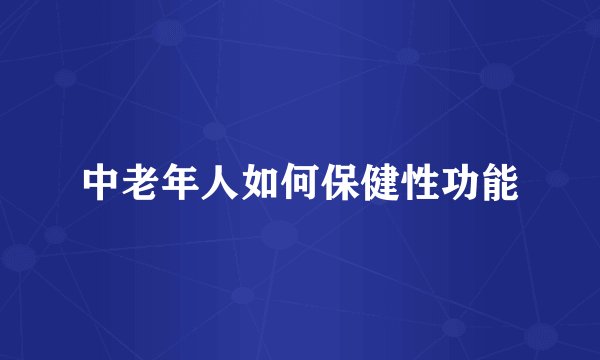 中老年人如何保健性功能