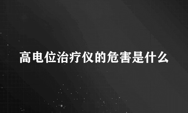 高电位治疗仪的危害是什么