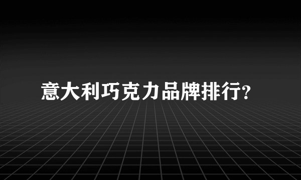 意大利巧克力品牌排行？
