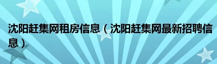 沈阳赶集网租房信息（沈阳赶集网最新招聘信息）