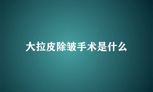 大拉皮除皱手术是什么