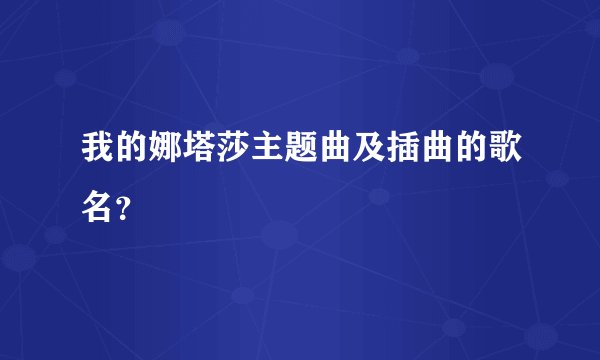 我的娜塔莎主题曲及插曲的歌名？