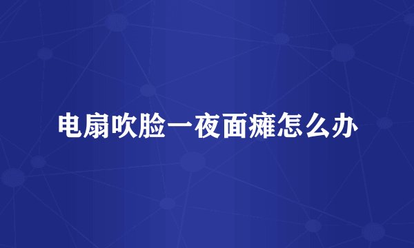 电扇吹脸一夜面瘫怎么办