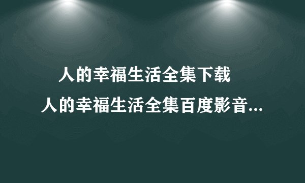 囧人的幸福生活全集下载 囧人的幸福生活全集百度影音<清晰版>观看 囧人的幸福生活全集32集