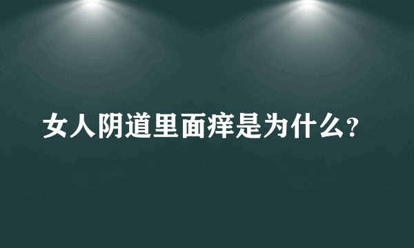 女人阴道里面痒是为什么？