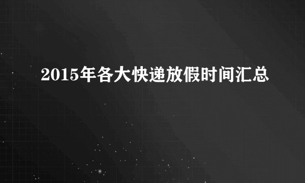 2015年各大快递放假时间汇总