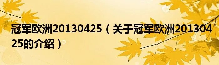 冠军欧洲20130425（关于冠军欧洲20130425的介绍）