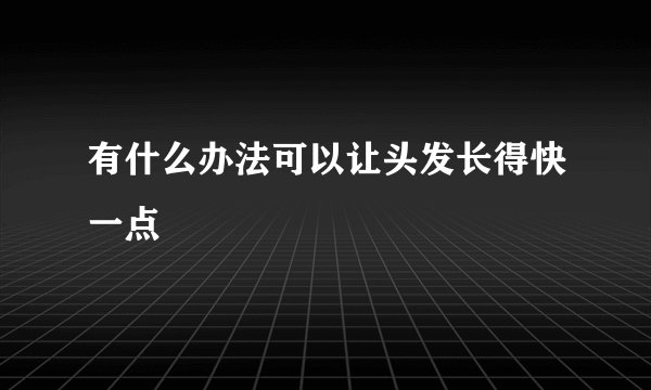 有什么办法可以让头发长得快一点