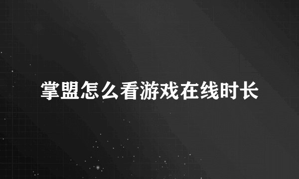 掌盟怎么看游戏在线时长