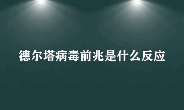 德尔塔病毒前兆是什么反应
