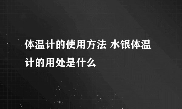 体温计的使用方法 水银体温计的用处是什么