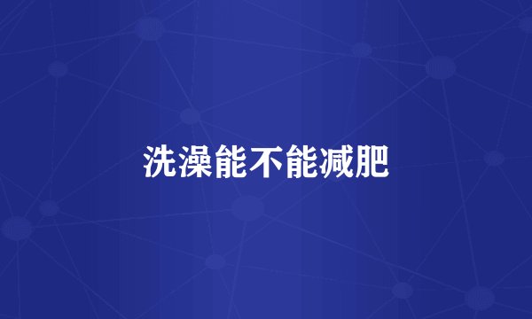 洗澡能不能减肥