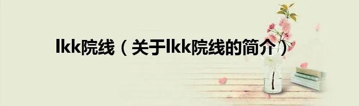 lkk院线（关于lkk院线的简介）