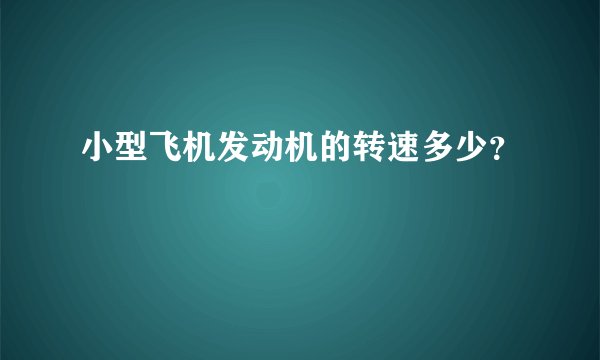 小型飞机发动机的转速多少？