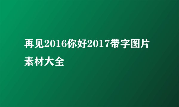 再见2016你好2017带字图片素材大全
