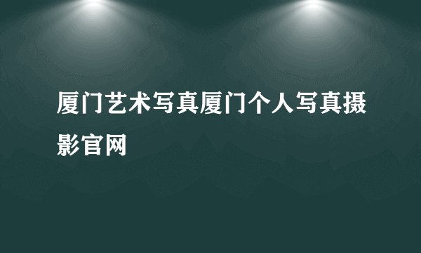 厦门艺术写真厦门个人写真摄影官网