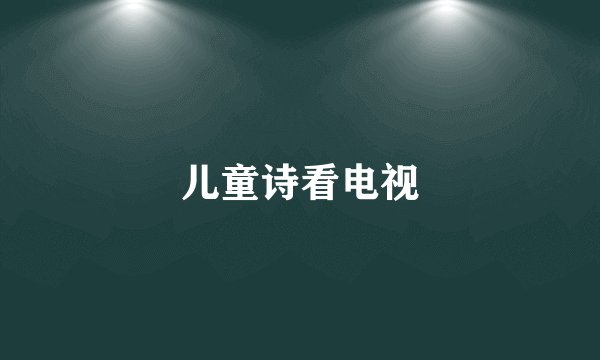 儿童诗看电视