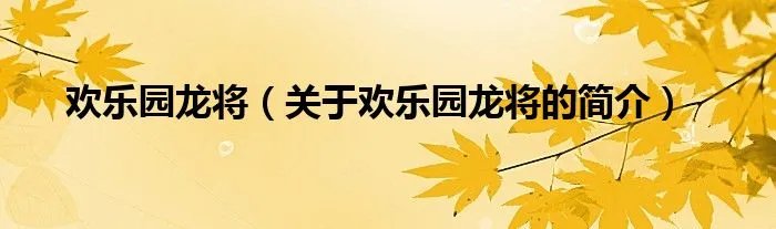 欢乐园龙将（关于欢乐园龙将的简介）