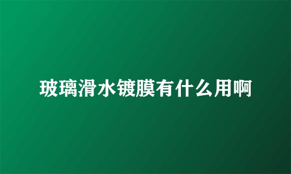 玻璃滑水镀膜有什么用啊