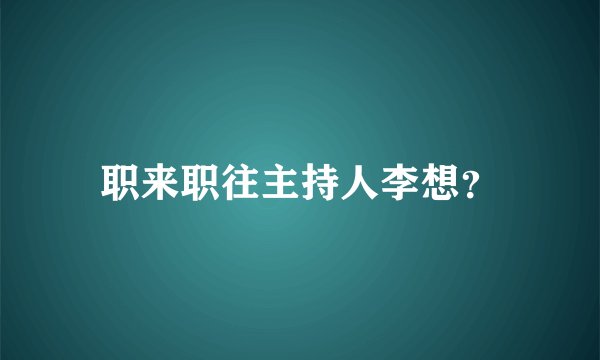 职来职往主持人李想？