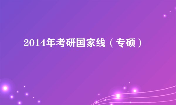 2014年考研国家线（专硕）