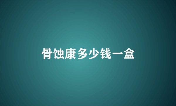 骨蚀康多少钱一盒