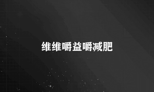 维维嚼益嚼减肥