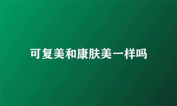 可复美和康肤美一样吗