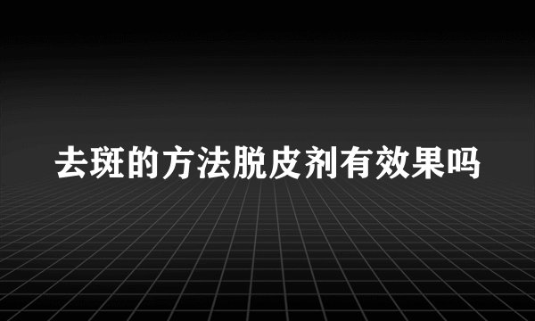 去斑的方法脱皮剂有效果吗