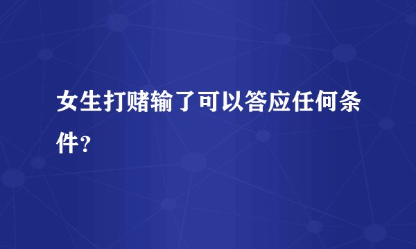 女生打赌输了可以答应任何条件？