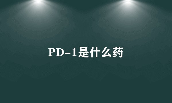 PD-1是什么药