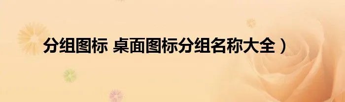 分组图标 桌面图标分组名称大全）