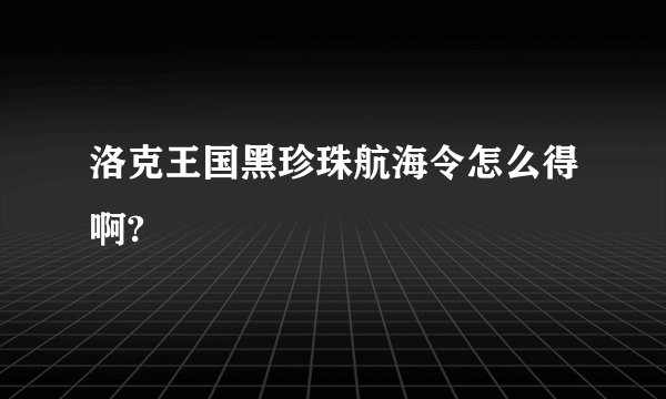 洛克王国黑珍珠航海令怎么得啊?