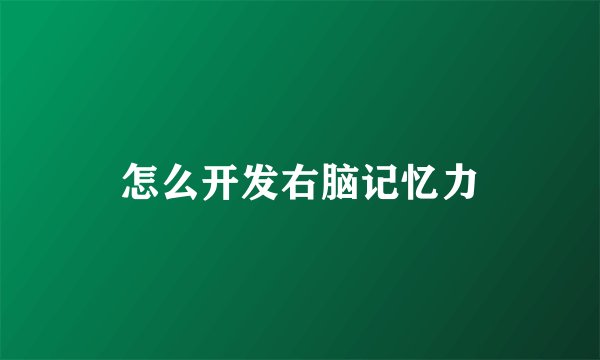 怎么开发右脑记忆力