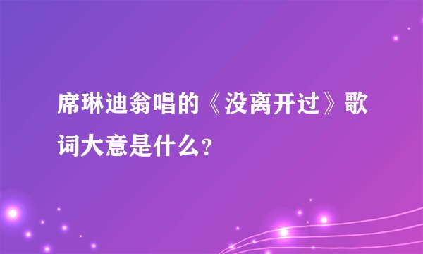 席琳迪翁唱的《没离开过》歌词大意是什么？