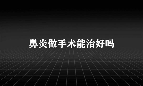 鼻炎做手术能治好吗