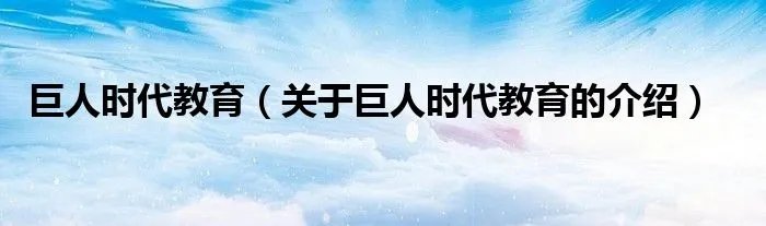 巨人时代教育（关于巨人时代教育的介绍）