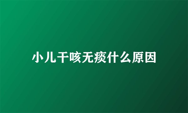 小儿干咳无痰什么原因