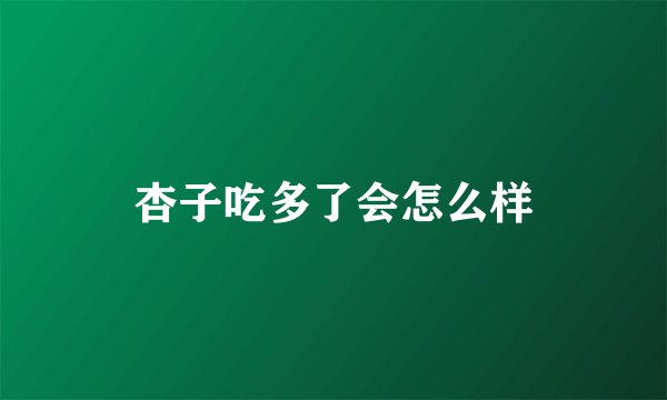 杏子吃多了会怎么样