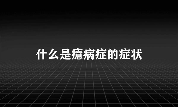 什么是癔病症的症状